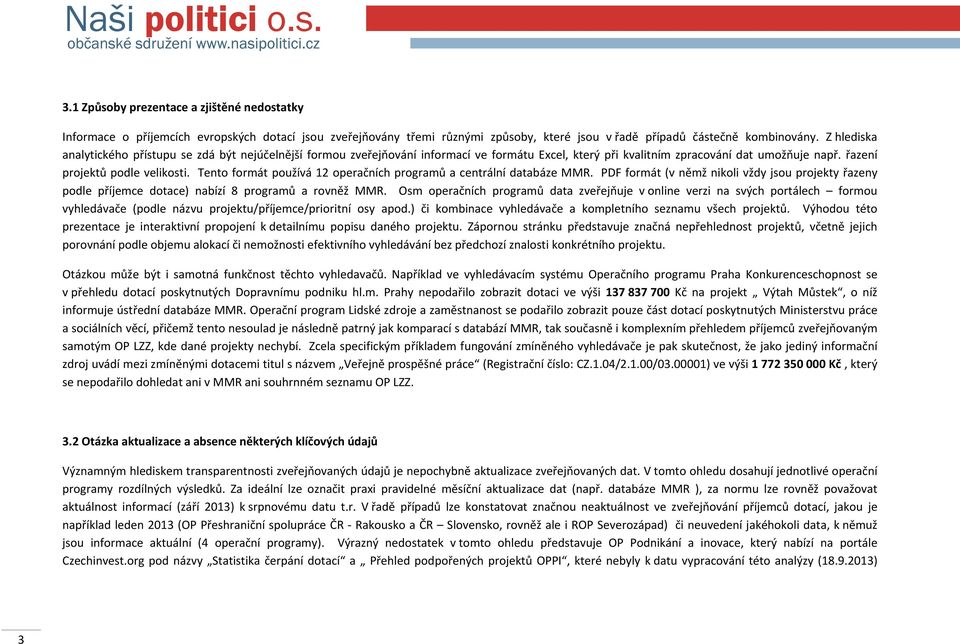 Tento formát používá 12 operačních programů a centrální databáze MMR. PDF formát (v němž nikoli vždy jsou projekty řazeny podle příjemce dotace) nabízí 8 programů a rovněž MMR.