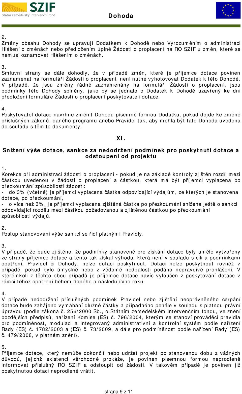 V případě, že jsou změny řádně zaznamenány na formuláři Žádosti o proplacení, jsou podmínky této Dohody splněny, jako by se jednalo o Dodatek k Dohodě uzavřený ke dni předložení formuláře Žádosti o