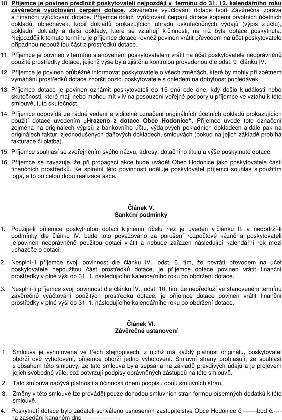 Příjemce doloží vyúčtování čerpání dotace kopiemi prvotních účetních dokladů, objednávek, kopií dokladů prokazujících úhradu uskutečněných výdajů (výpis z účtu), pokladní doklady a další doklady,