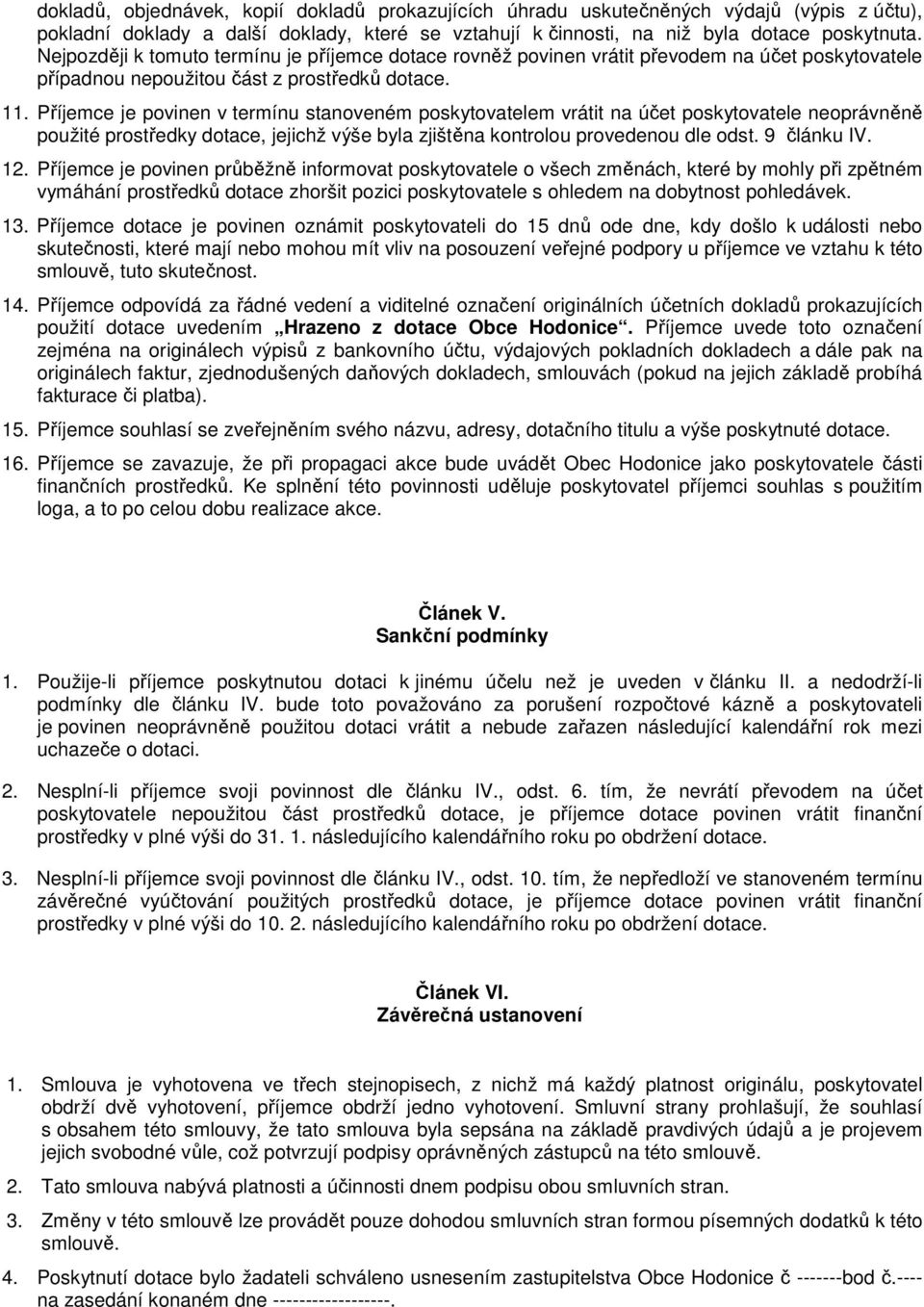Příjemce je povinen v termínu stanoveném poskytovatelem vrátit na účet poskytovatele neoprávněně použité prostředky dotace, jejichž výše byla zjištěna kontrolou provedenou dle odst. 9 článku IV. 12.