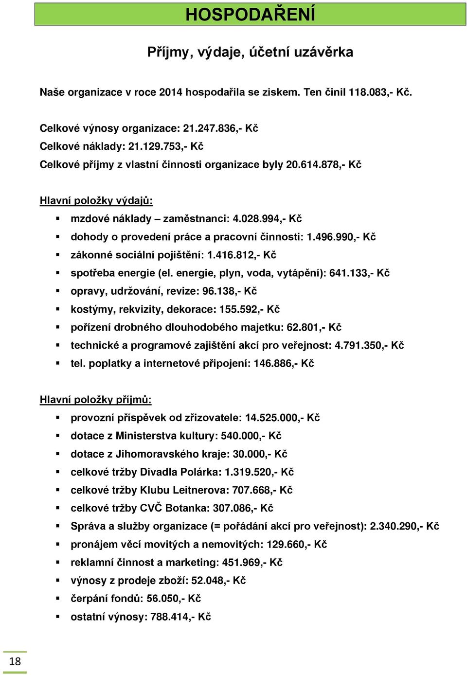 990,- Kč zákonné sociální pojištění: 1.416.812,- Kč spotřeba energie (el. energie, plyn, voda, vytápění): 641.133,- Kč opravy, udržování, revize: 96.138,- Kč kostýmy, rekvizity, dekorace: 155.