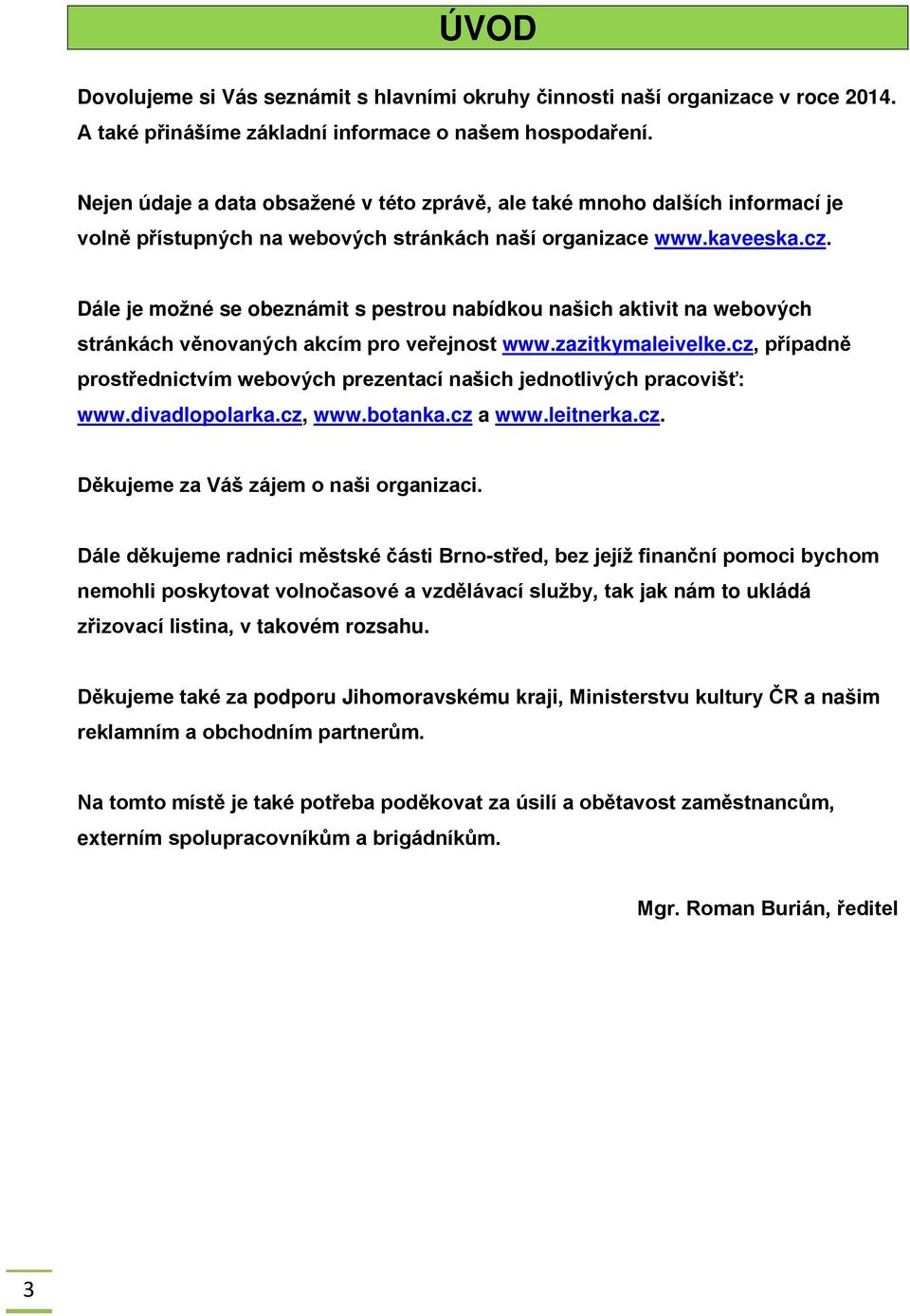 Dále je možné se obeznámit s pestrou nabídkou našich aktivit na webových stránkách věnovaných akcím pro veřejnost www.zazitkymaleivelke.