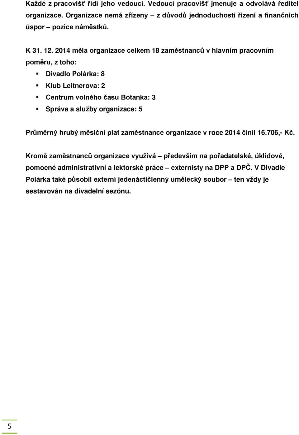 2014 měla organizace celkem 18 zaměstnanců v hlavním pracovním poměru, z toho: Divadlo Polárka: 8 Klub Leitnerova: 2 Centrum volného času Botanka: 3 Správa a služby organizace: