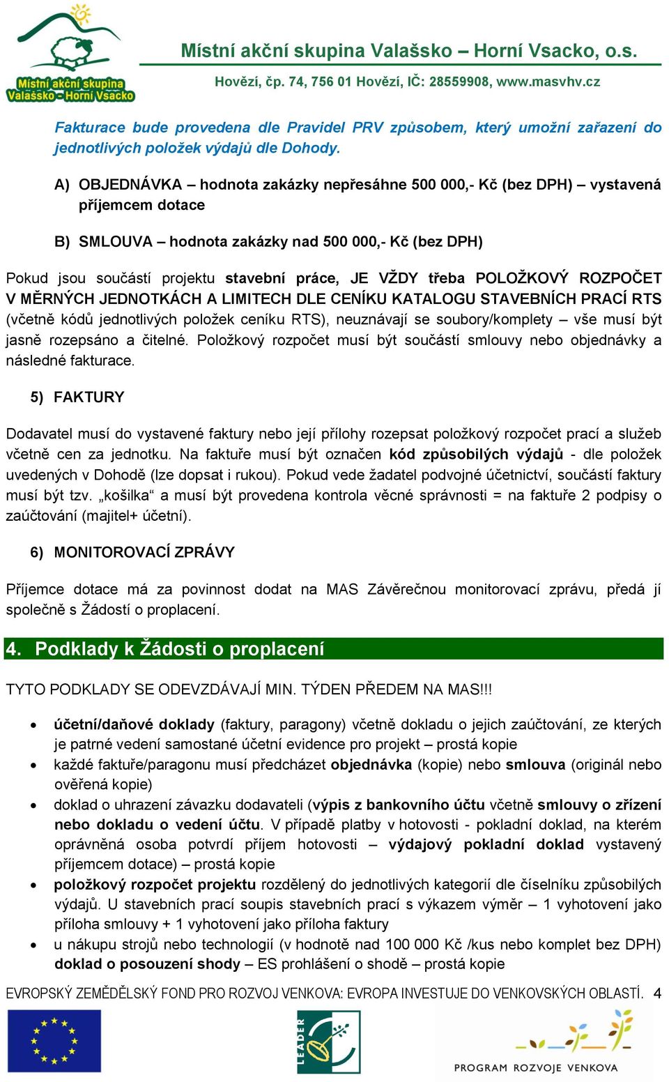 třeba POLOŽKOVÝ ROZPOČET V MĚRNÝCH JEDNOTKÁCH A LIMITECH DLE CENÍKU KATALOGU STAVEBNÍCH PRACÍ RTS (včetně kódů jednotlivých položek ceníku RTS), neuznávají se soubory/komplety vše musí být jasně