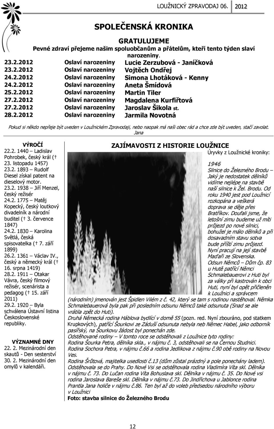 28.2.2012 Oslaví narozeniny Jarmila Novotná Pokud si někdo nepřeje být uveden v Loužnickém Zpravodaji, nebo naopak má naši obec rád a chce zde být uveden, stačí zavolat. Jana VÝROČÍ 22.2. 1440 Ladislav Pohrobek, český král ( 23.