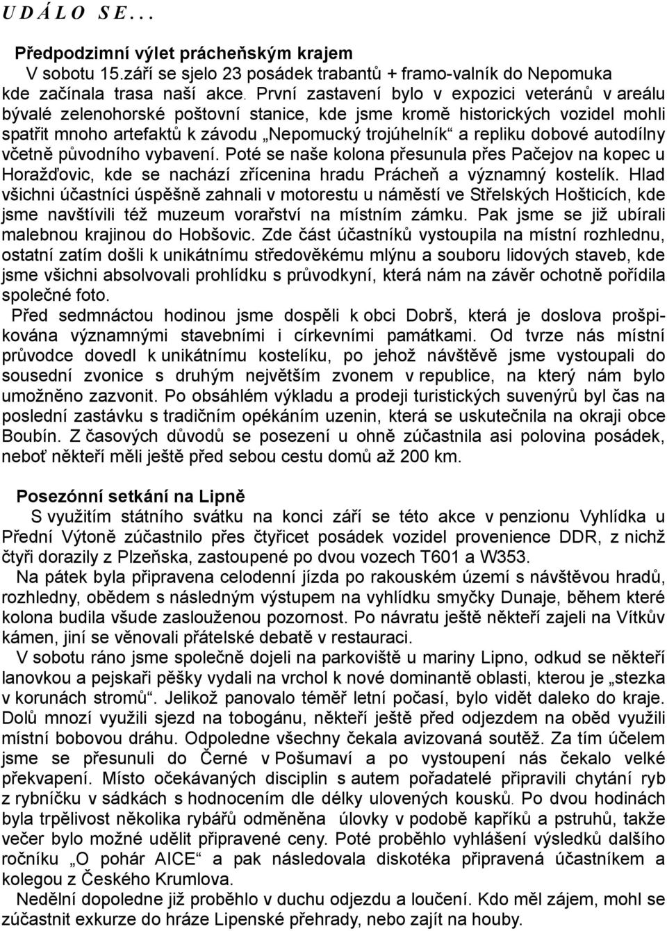 dobové autodílny včetně původního vybavení. Poté se naše kolona přesunula přes Pačejov na kopec u Horažďovic, kde se nachází zřícenina hradu Prácheň a významný kostelík.