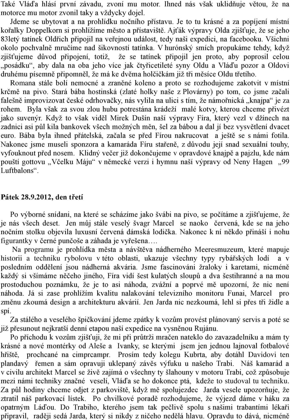 Ajťák výpravy Olda zjišťuje, že se jeho 83letý tatínek Oldřich připojil na veřejnou událost, tedy naši expedici, na facebooku. Všichni okolo pochvalně mručíme nad šikovností tatínka.