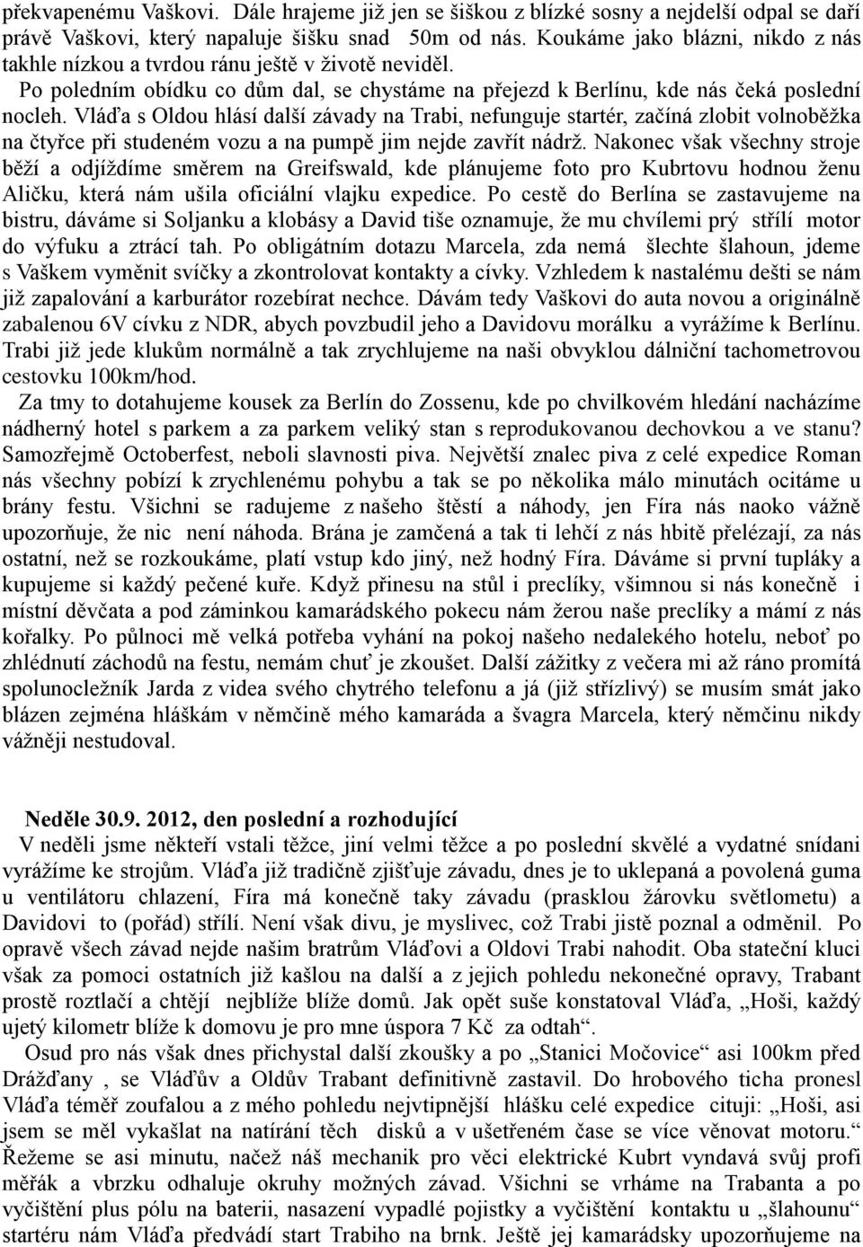 Vláďa s Oldou hlásí další závady na Trabi, nefunguje startér, začíná zlobit volnoběžka na čtyřce při studeném vozu a na pumpě jim nejde zavřít nádrž.