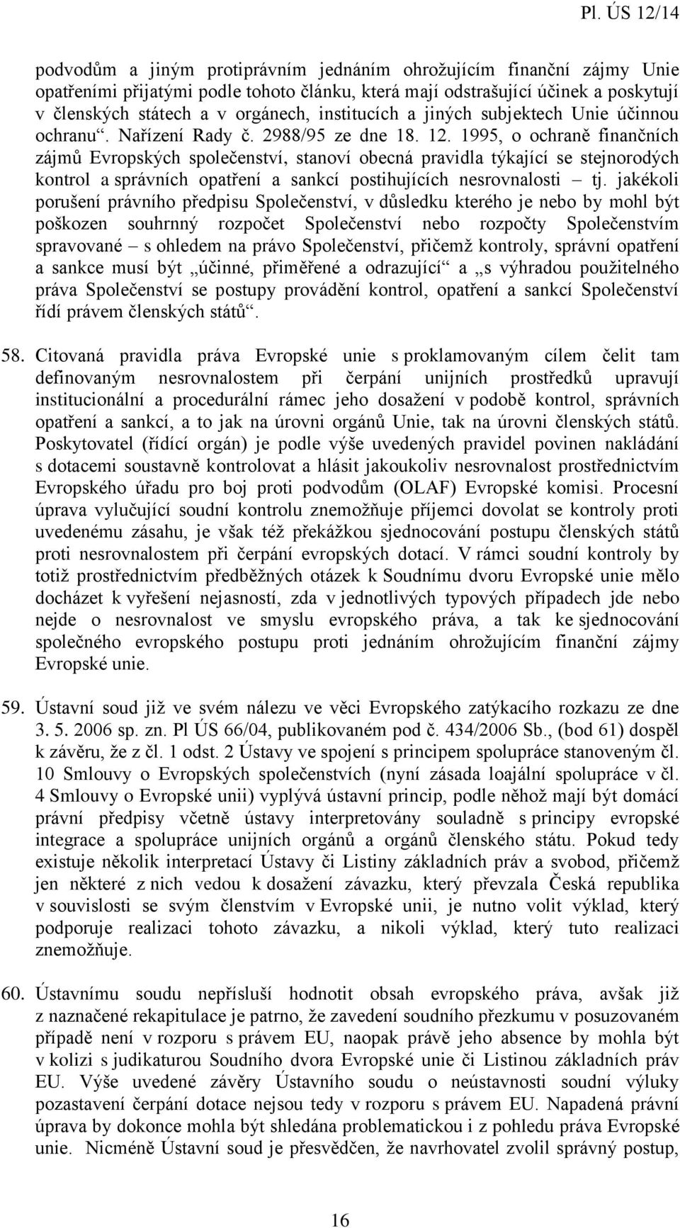 1995, o ochraně finančních zájmů Evropských společenství, stanoví obecná pravidla týkající se stejnorodých kontrol a správních opatření a sankcí postihujících nesrovnalosti tj.