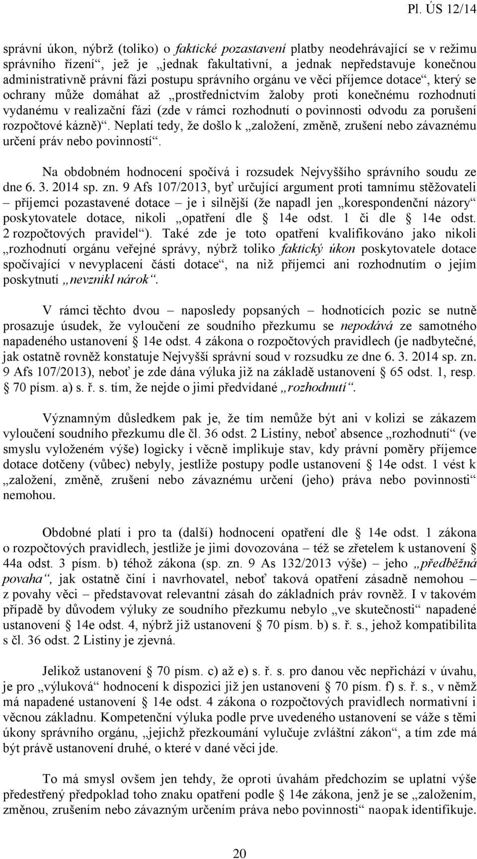 porušení rozpočtové kázně). Neplatí tedy, že došlo k založení, změně, zrušení nebo závaznému určení práv nebo povinností. Na obdobném hodnocení spočívá i rozsudek Nejvyššího správního soudu ze dne 6.