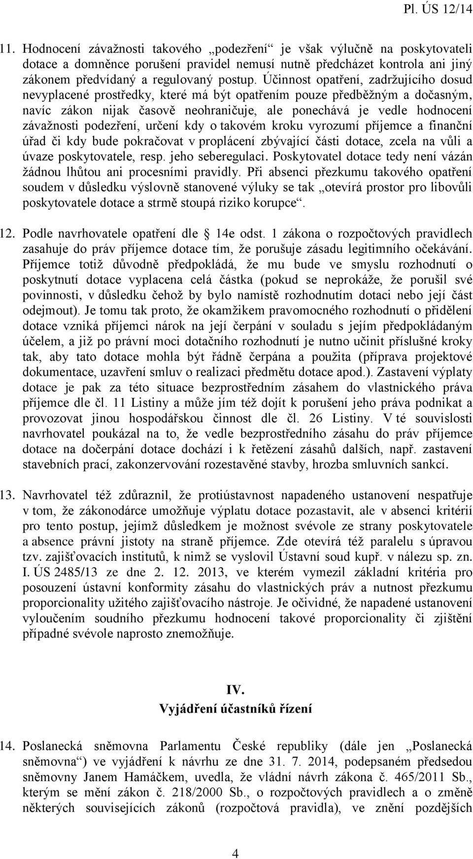 podezření, určení kdy o takovém kroku vyrozumí příjemce a finanční úřad či kdy bude pokračovat v proplácení zbývající části dotace, zcela na vůli a úvaze poskytovatele, resp. jeho seberegulaci.