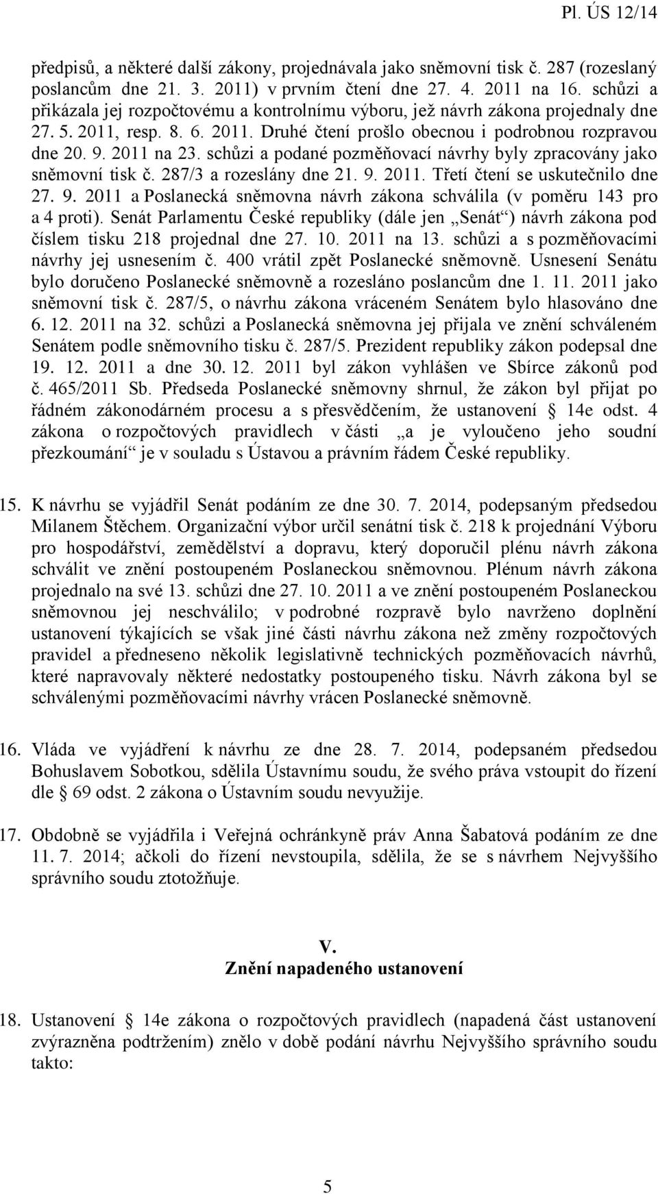 schůzi a podané pozměňovací návrhy byly zpracovány jako sněmovní tisk č. 287/3 a rozeslány dne 21. 9. 2011. Třetí čtení se uskutečnilo dne 27. 9. 2011 a Poslanecká sněmovna návrh zákona schválila (v poměru 143 pro a 4 proti).