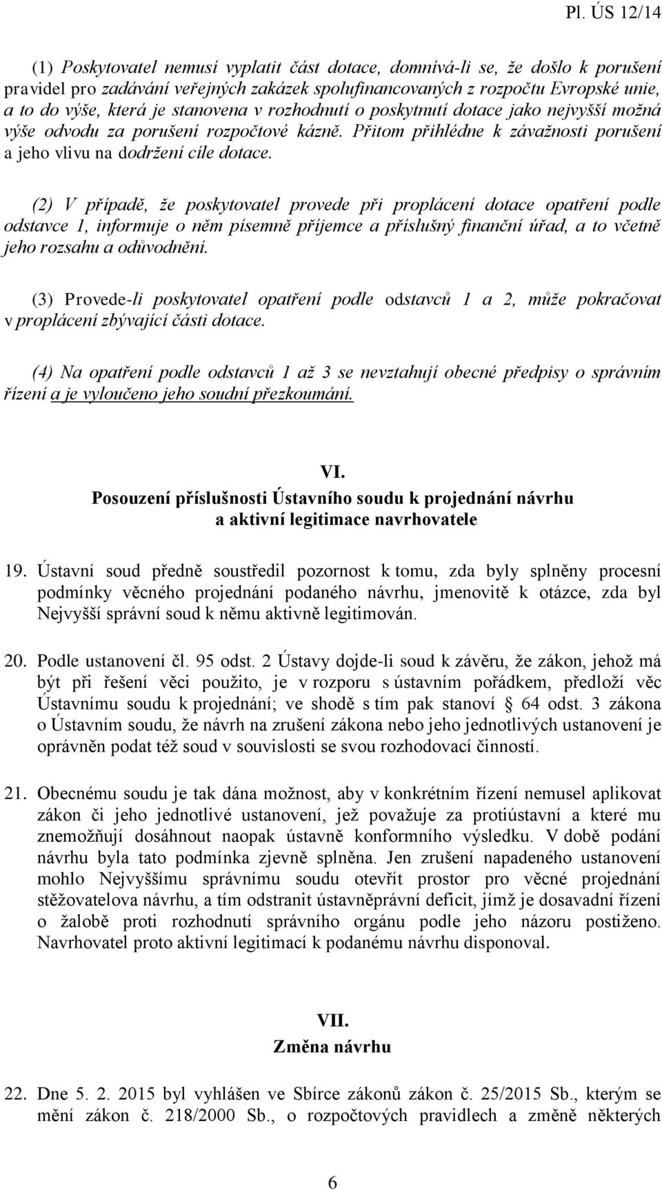 (2) V případě, že poskytovatel provede při proplácení dotace opatření podle odstavce 1, informuje o něm písemně příjemce a příslušný finanční úřad, a to včetně jeho rozsahu a odůvodnění.