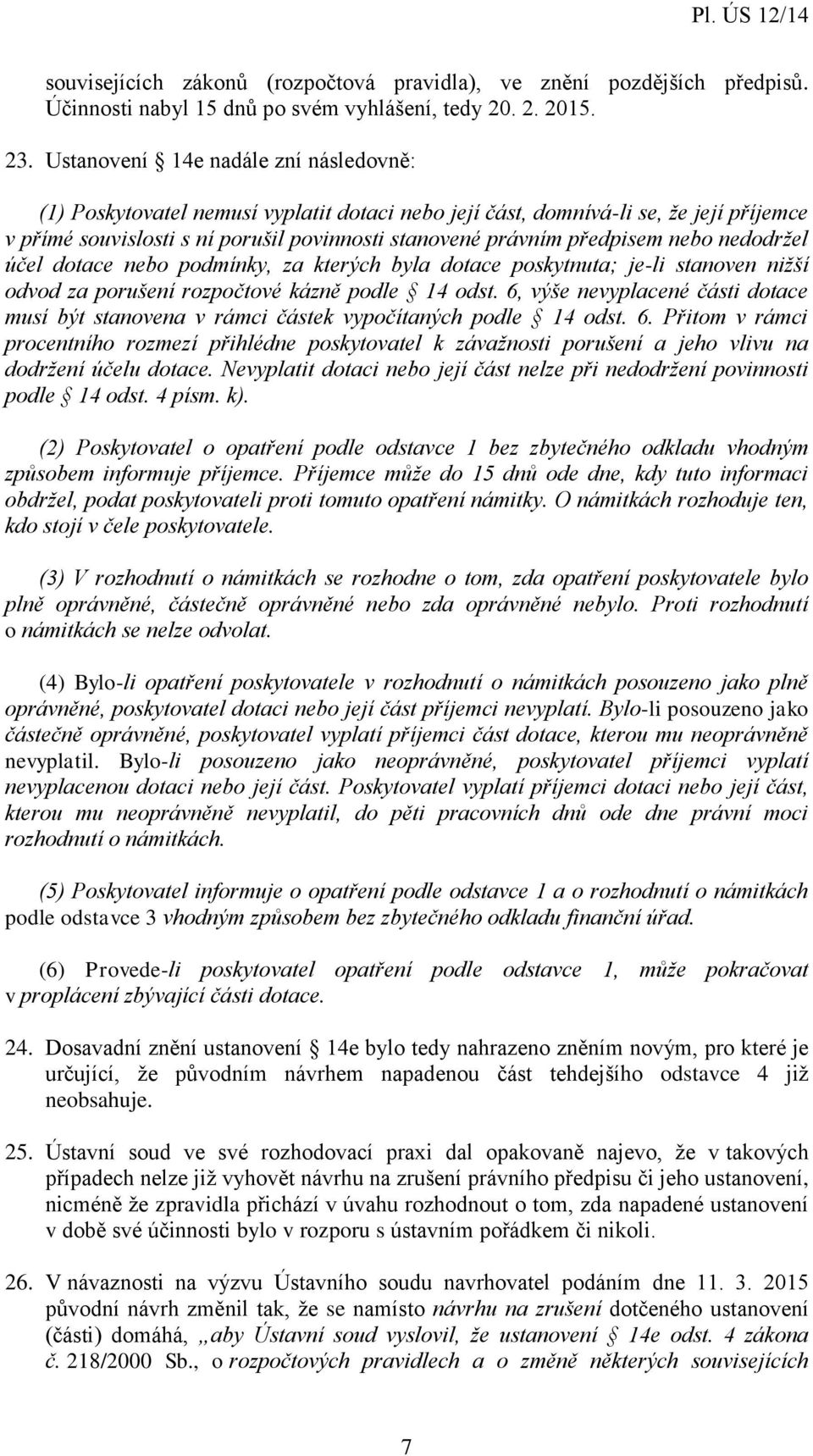 nebo nedodržel účel dotace nebo podmínky, za kterých byla dotace poskytnuta; je-li stanoven nižší odvod za porušení rozpočtové kázně podle 14 odst.