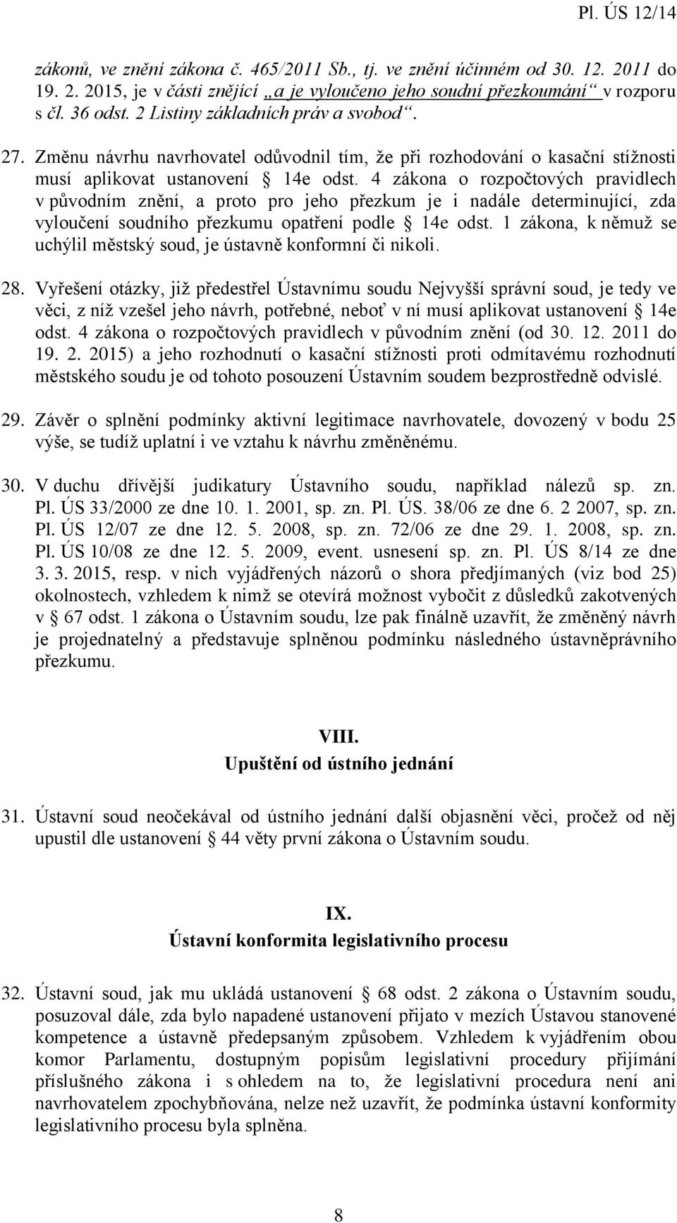 4 zákona o rozpočtových pravidlech v původním znění, a proto pro jeho přezkum je i nadále determinující, zda vyloučení soudního přezkumu opatření podle 14e odst.