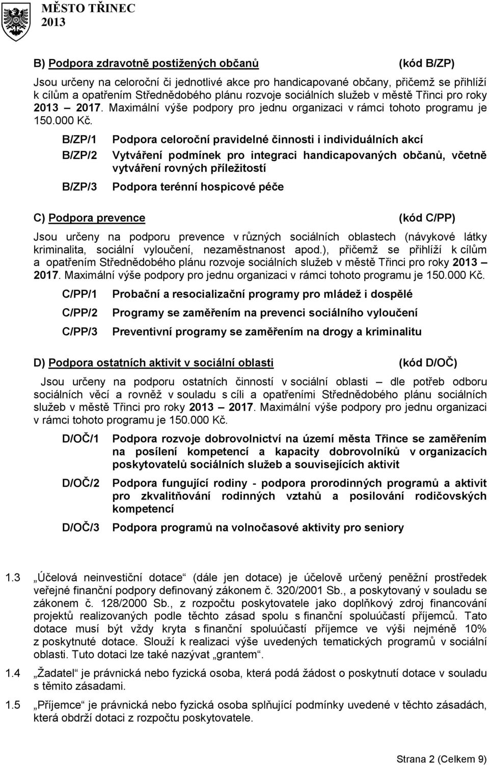 B/ZP/1 B/ZP/2 B/ZP/3 Podpora celoroční pravidelné činnosti i individuálních akcí Vytváření podmínek pro integraci handicapovaných občanů, včetně vytváření rovných příležitostí Podpora terénní