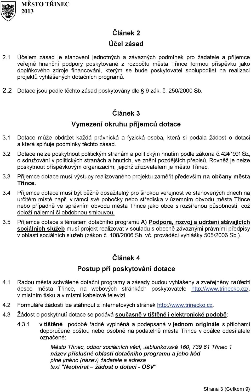 kterým se bude poskytovatel spolupodílet na realizaci projektů vyhlášených dotačních programů. 2.2 Dotace jsou podle těchto zásad poskytovány dle 9 zák. č. 250/2000 Sb.