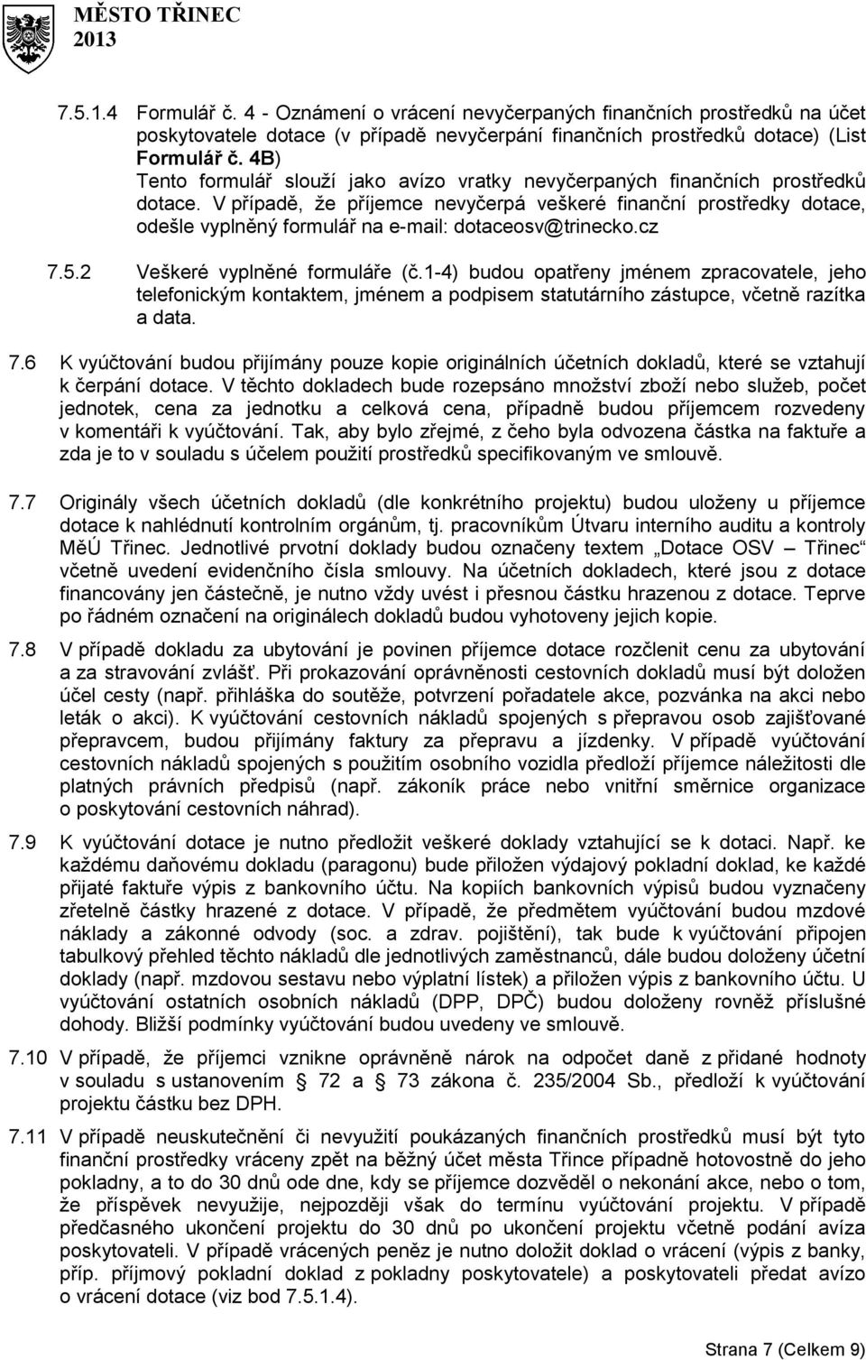 V případě, že příjemce nevyčerpá veškeré finanční prostředky dotace, odešle vyplněný formulář na e-mail: dotaceosv@trinecko.cz 7.5.2 Veškeré vyplněné formuláře (č.