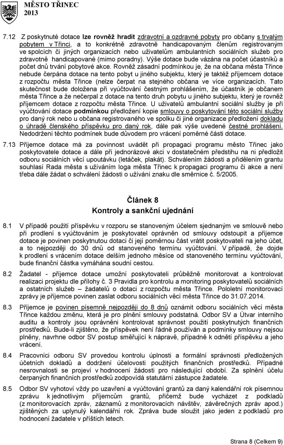 Rovněž zásadní podmínkou je, že na občana města Třince nebude čerpána dotace na tento pobyt u jiného subjektu, který je taktéž příjemcem dotace z rozpočtu města Třince (nelze čerpat na stejného