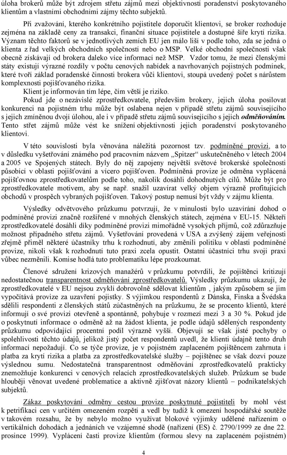 Význam těchto faktorů se v jednotlivých zemích EU jen málo liší v podle toho, zda se jedná o klienta z řad velkých obchodních společností nebo o MSP.