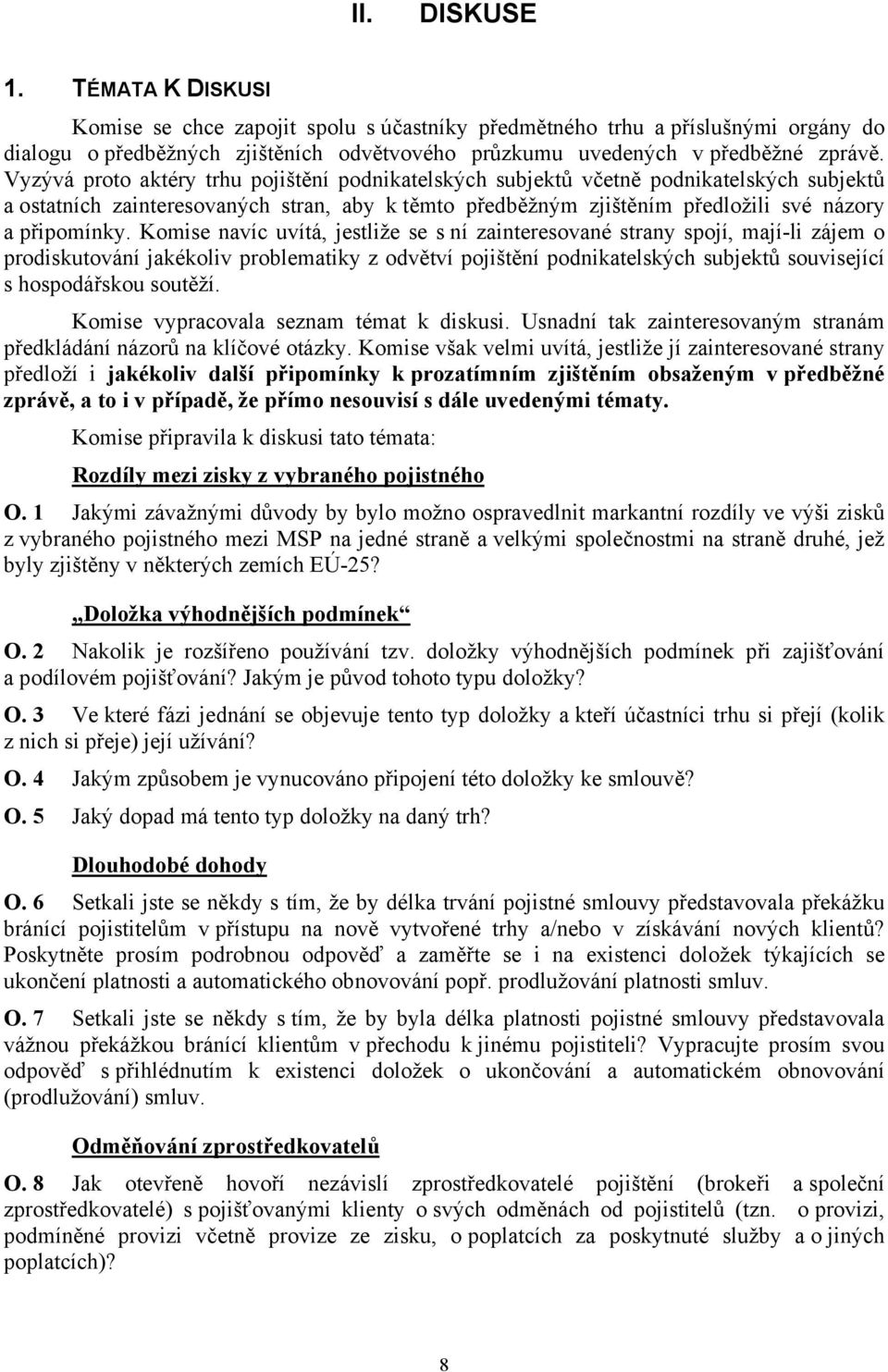 Komise navíc uvítá, jestliže se s ní zainteresované strany spojí, mají-li zájem o prodiskutování jakékoliv problematiky z odvětví pojištění podnikatelských subjektů související s hospodářskou soutěží.