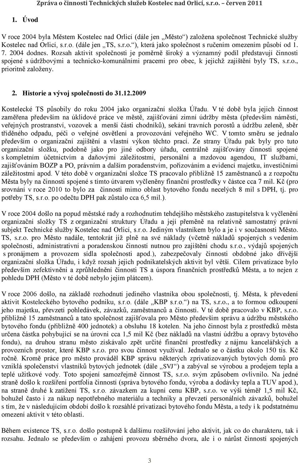 Rozsah aktivit společnosti je poměrně široký a významný podíl představují činnosti spojené s údržbovými a technicko-komunálními pracemi pro obec, k jejichž zajištění byly TS, s.r.o., prioritně založeny.