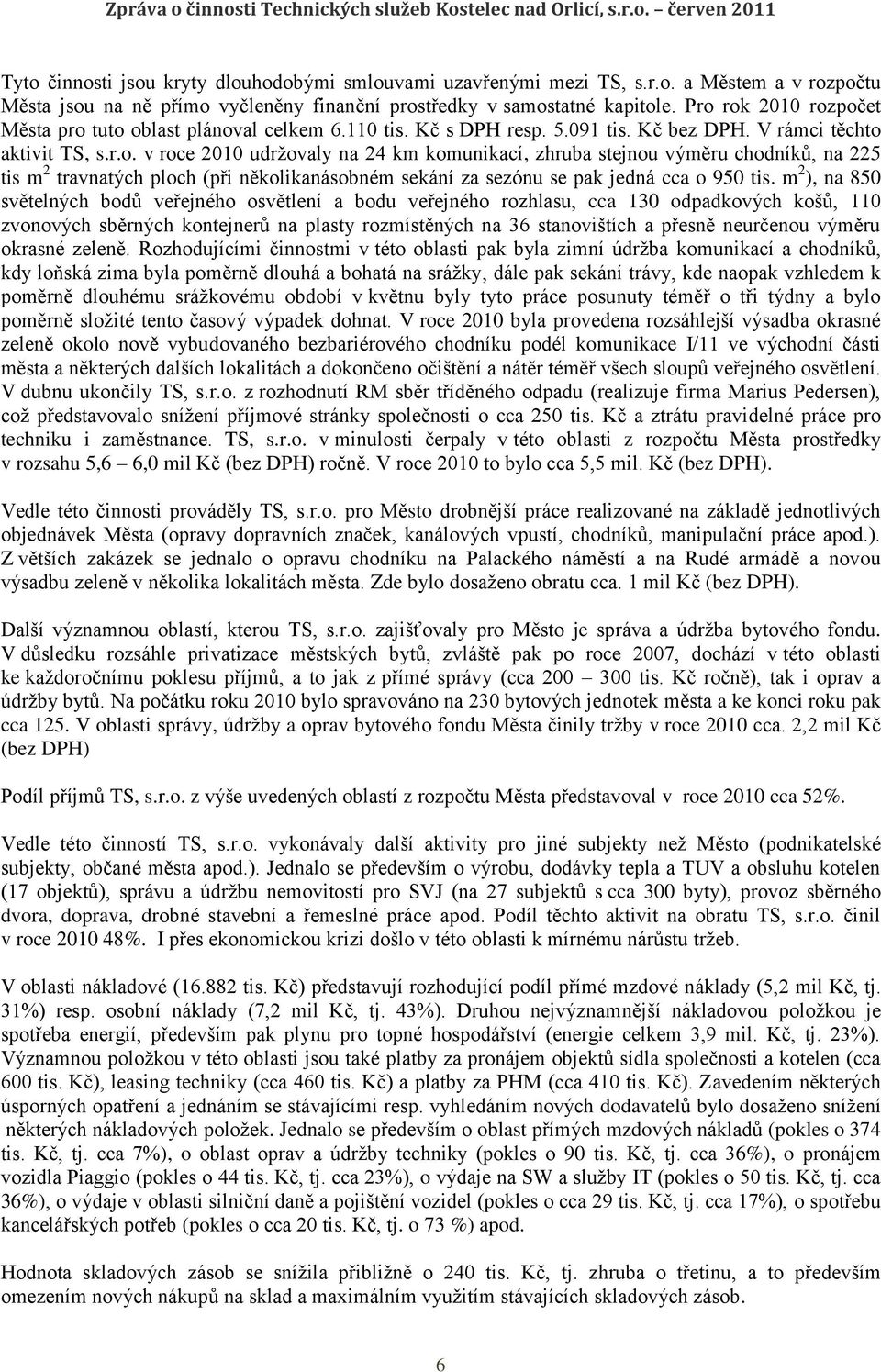 m 2 ), na 850 světelných bodů veřejného osvětlení a bodu veřejného rozhlasu, cca 130 odpadkových košů, 110 zvonových sběrných kontejnerů na plasty rozmístěných na 36 stanovištích a přesně neurčenou