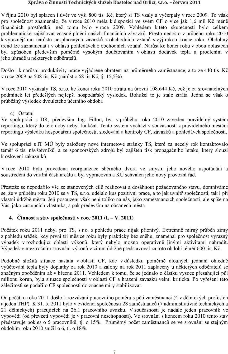 Vzhledem k této skutečnosti bylo celkem problematické zajišťovat včasné plnění našich finančních závazků.