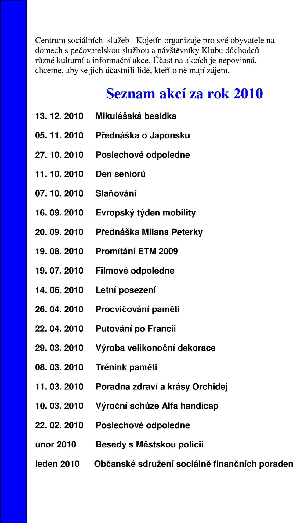 2010 Poslechové odpoledne 11. 10. 2010 Den seniorů 07. 10. 2010 Slaňování 16. 09. 2010 Evropský týden mobility 20. 09. 2010 Přednáška Milana Peterky 19. 08. 2010 Promítání ETM 2009 19. 07. 2010 Filmové odpoledne 14.