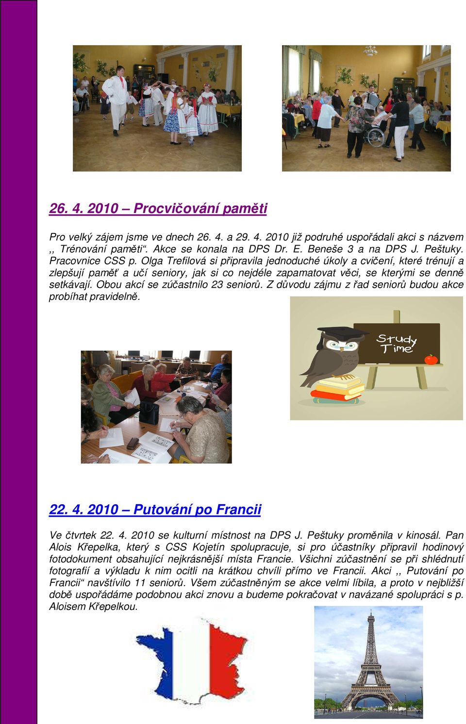 Obou akcí se zúčastnilo 23 seniorů. Z důvodu zájmu z řad seniorů budou akce probíhat pravidelně. 22. 4. 2010 Putování po Francii Ve čtvrtek 22. 4. 2010 se kulturní místnost na DPS J.