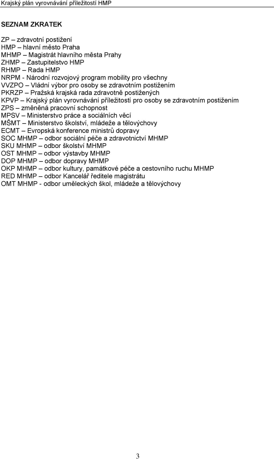 schopnost MPSV Ministerstvo práce a sociálních věcí MŠMT Ministerstvo školství, mládeže a tělovýchovy ECMT Evropská konference ministrů dopravy SOC MHMP odbor sociální péče a zdravotnictví MHMP SKU