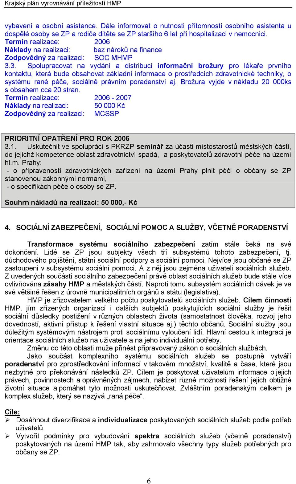 právním poradenství aj. Brožura vyjde v nákladu 20 000ks s obsahem cca 20 stran. - 2007 Náklady na realizaci: 50 000 Kč Zodpovědný za realizaci: MCSSP PRIORITNÍ OPATŘENÍ PRO ROK 2006 3.1.