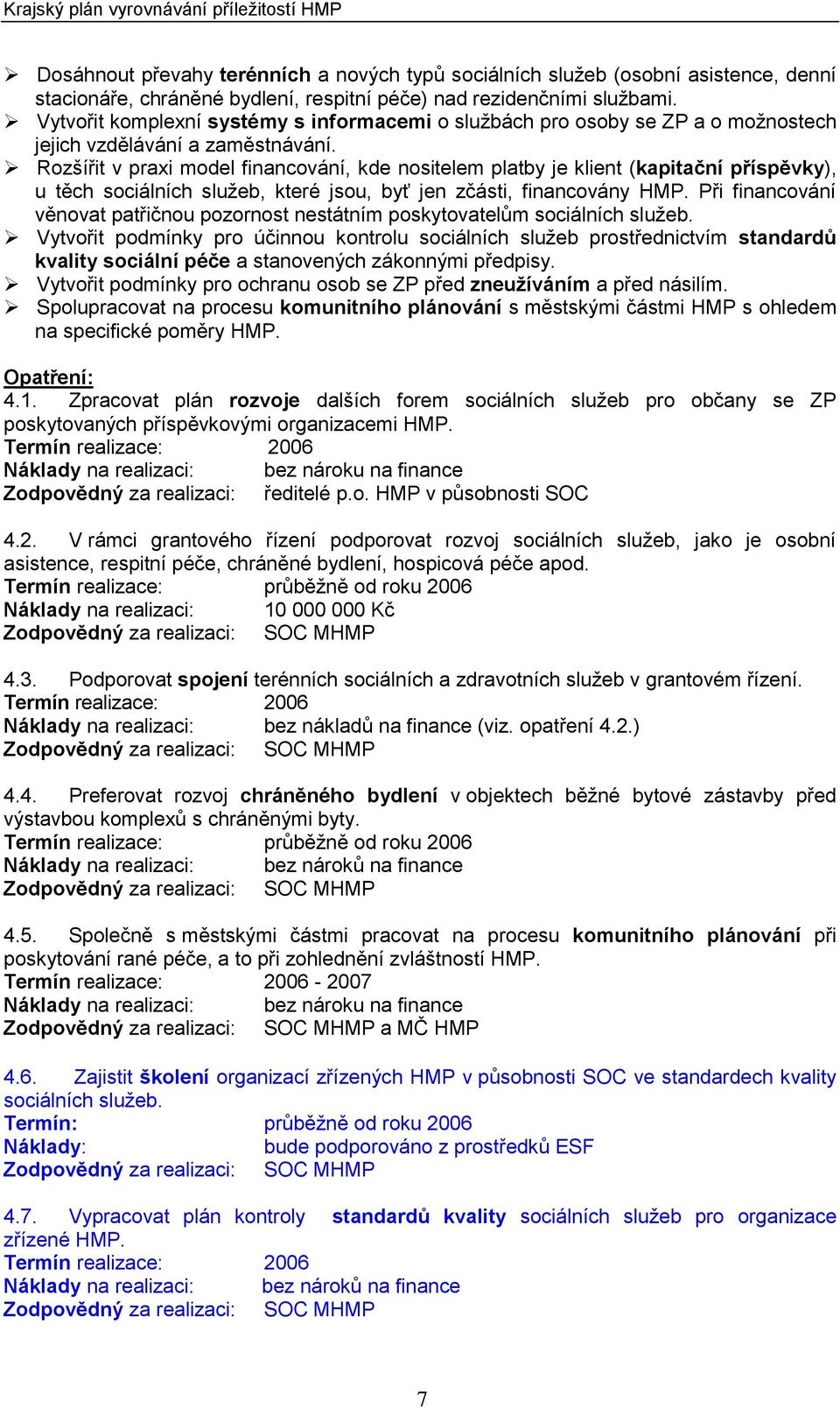 Rozšířit v praxi model financování, kde nositelem platby je klient (kapitační příspěvky), u těch sociálních služeb, které jsou, byť jen zčásti, financovány HMP.