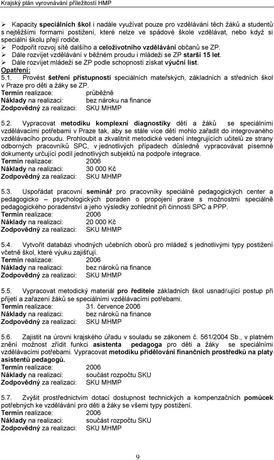 Dále rozvíjet mládeži se ZP podle schopností získat výuční list. 5.1. Provést šetření přístupnosti speciálních mateřských, základních a středních škol v Praze pro děti a žáky se ZP.