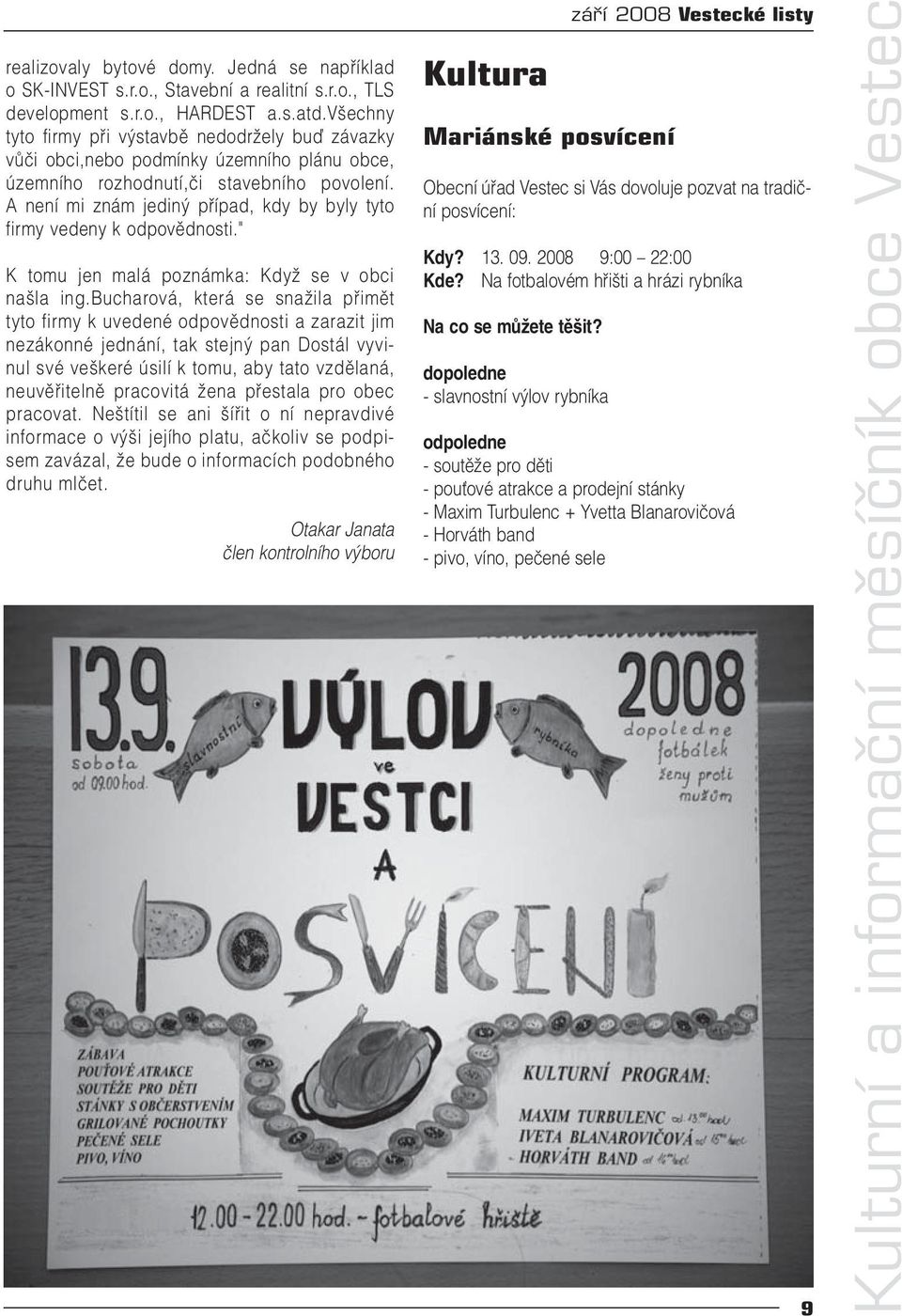 A není mi znám jediný případ, kdy by byly tyto firmy vedeny k odpovědnosti." K tomu jen malá poznámka: Když se v obci našla ing.