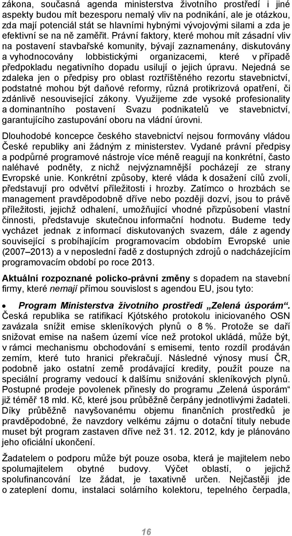 Právní faktory, které mohou mít zásadní vliv na postavení stavbařské komunity, bývají zaznamenány, diskutovány a vyhodnocovány lobbistickými organizacemi, které v případě předpokladu negativního