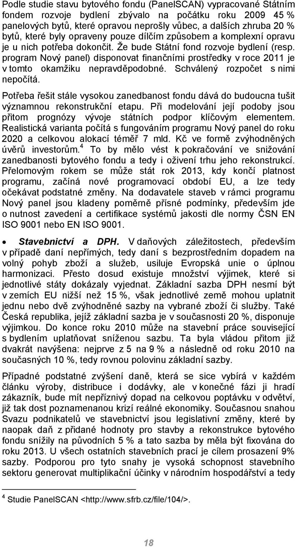 program Nový panel) disponovat finančními prostředky v roce 2011 je v tomto okamžiku nepravděpodobné. Schválený rozpočet s nimi nepočítá.