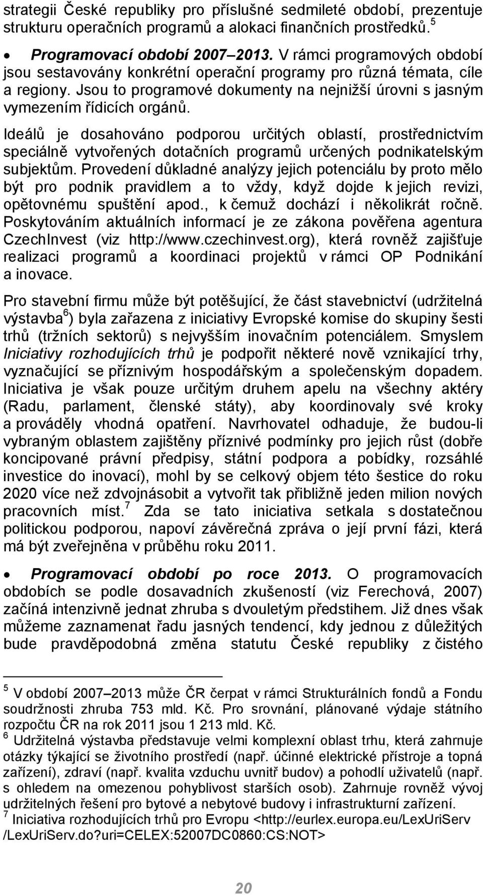 Ideálů je dosahováno podporou určitých oblastí, prostřednictvím speciálně vytvořených dotačních programů určených podnikatelským subjektům.