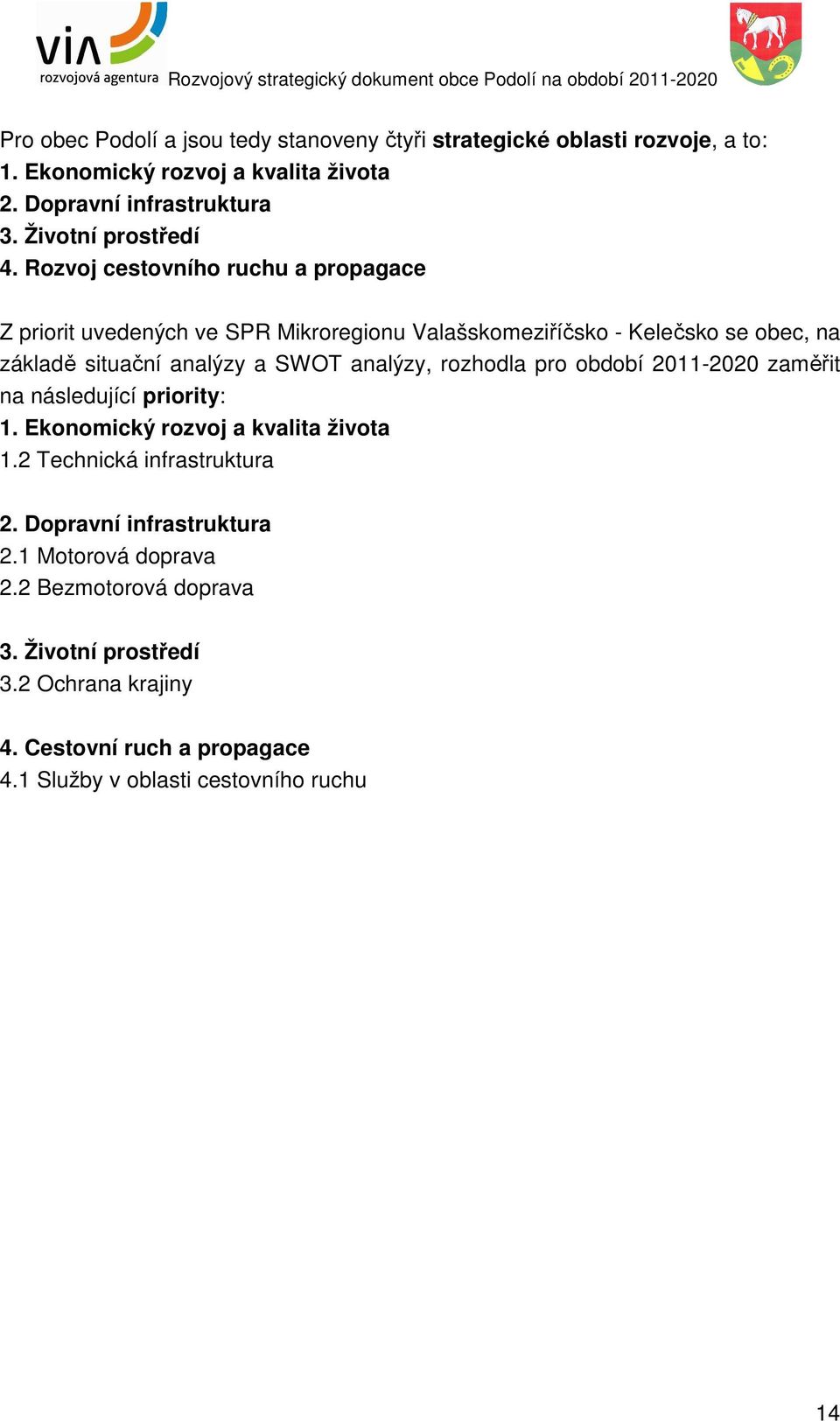 Rozvoj cestovního ruchu a propagace Z priorit uvedených ve SPR Mikroregionu Valašskomeziříčsko - Kelečsko se obec, na základě situační analýzy a SWOT analýzy,