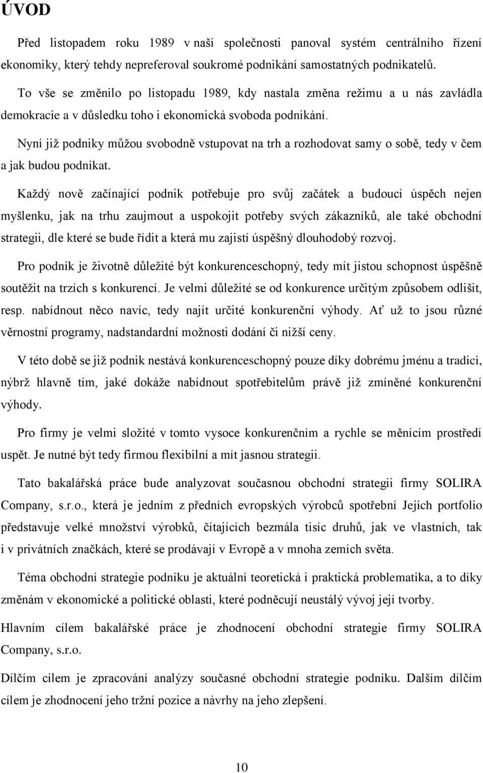 Nyní již podniky můžou svobodně vstupovat na trh a rozhodovat samy o sobě, tedy v čem a jak budou podnikat.