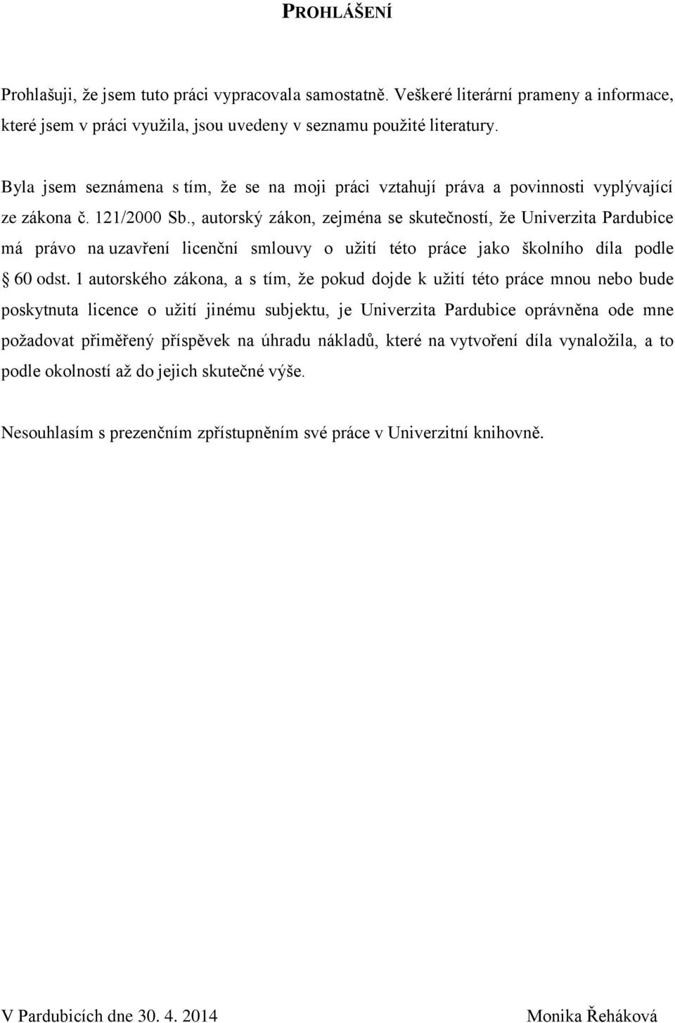 , autorský zákon, zejména se skutečností, že Univerzita Pardubice má právo na uzavření licenční smlouvy o užití této práce jako školního díla podle 60 odst.