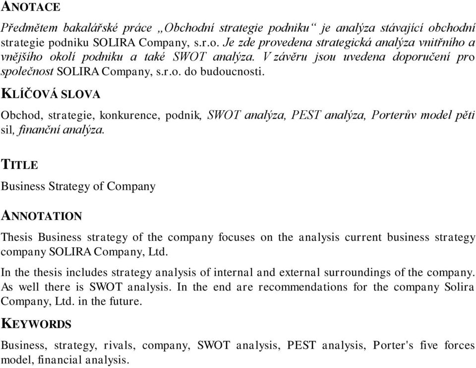 KLÍČOVÁ SLOVA Obchod, strategie, konkurence, podnik, SWOT analýza, PEST analýza, Porterův model pěti sil, finanční analýza.