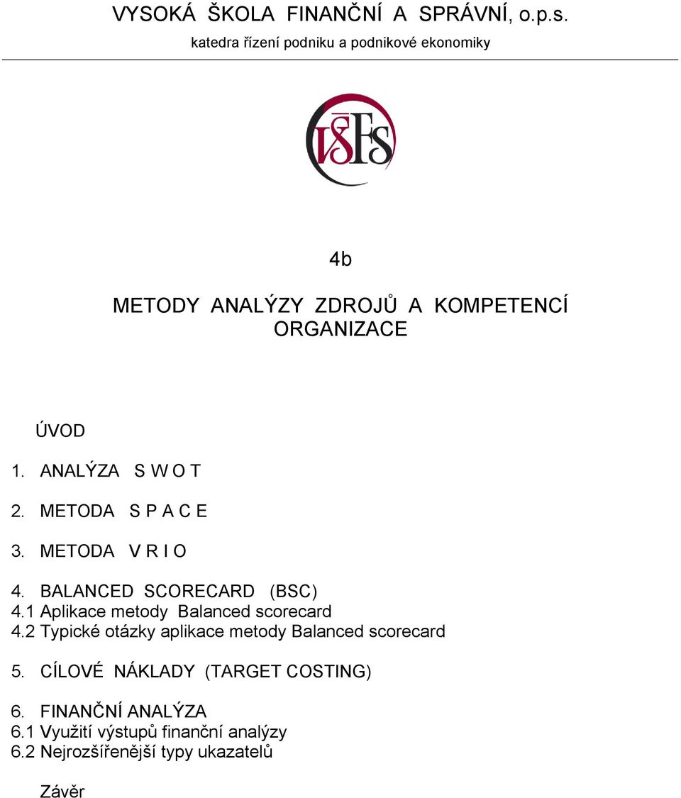 ANALÝZA S W O T 2. METODA S P A C E 3. METODA V R I O 4. BALANCED SCORECARD (BSC) 4.