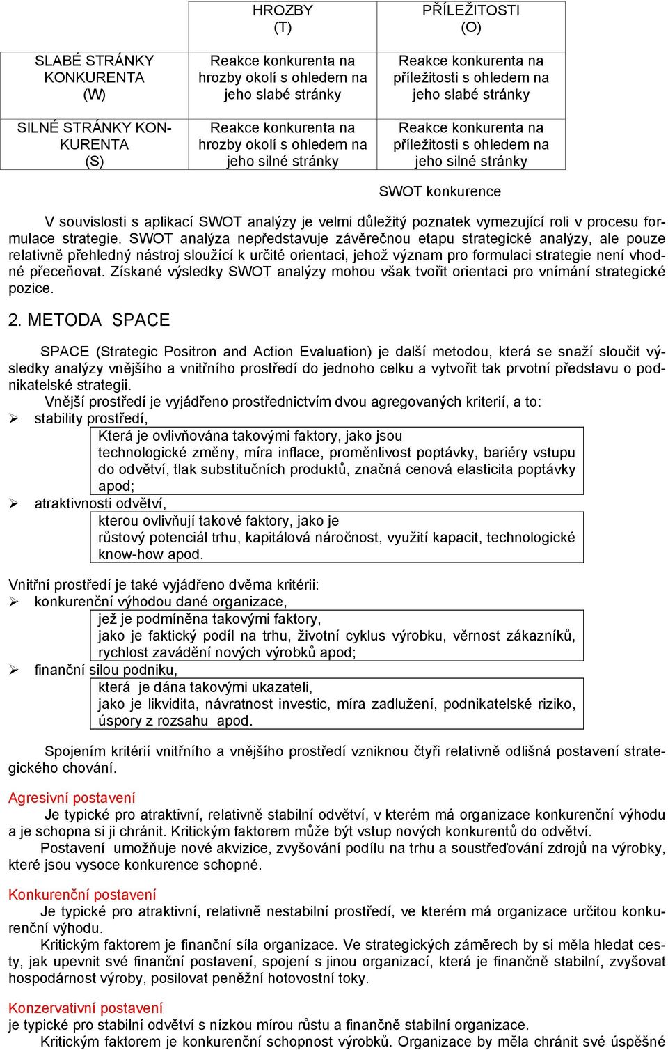 SWOT analýzy je velmi důleţitý poznatek vymezující roli v procesu formulace strategie.