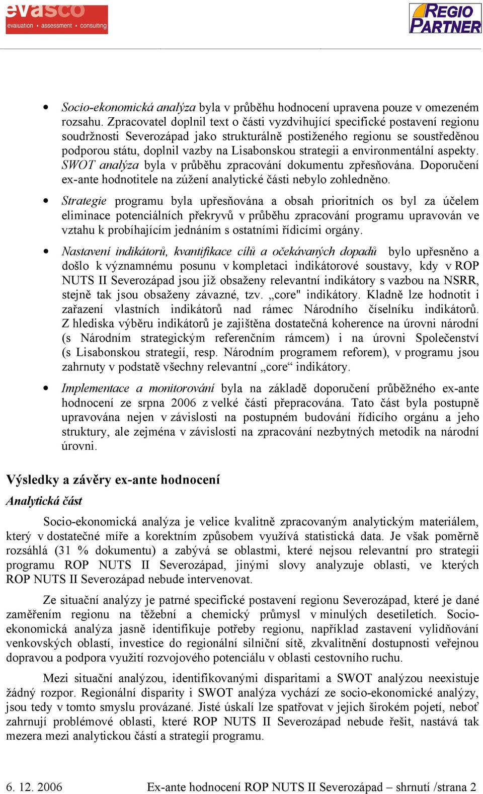 strategii a environmentální aspekty. SWOT analýza byla v průběhu zpracování dokumentu zpřesňována. Doporučení ex-ante hodnotitele na zúžení analytické části nebylo zohledněno.