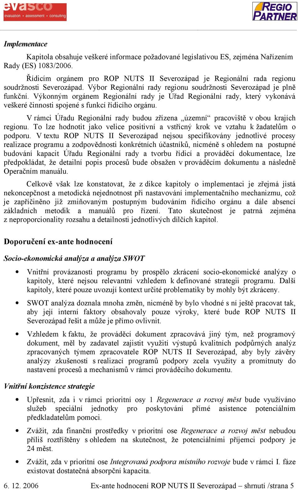 Výkonným orgánem Regionální rady je Úřad Regionální rady, který vykonává veškeré činnosti spojené s funkcí řídicího orgánu.