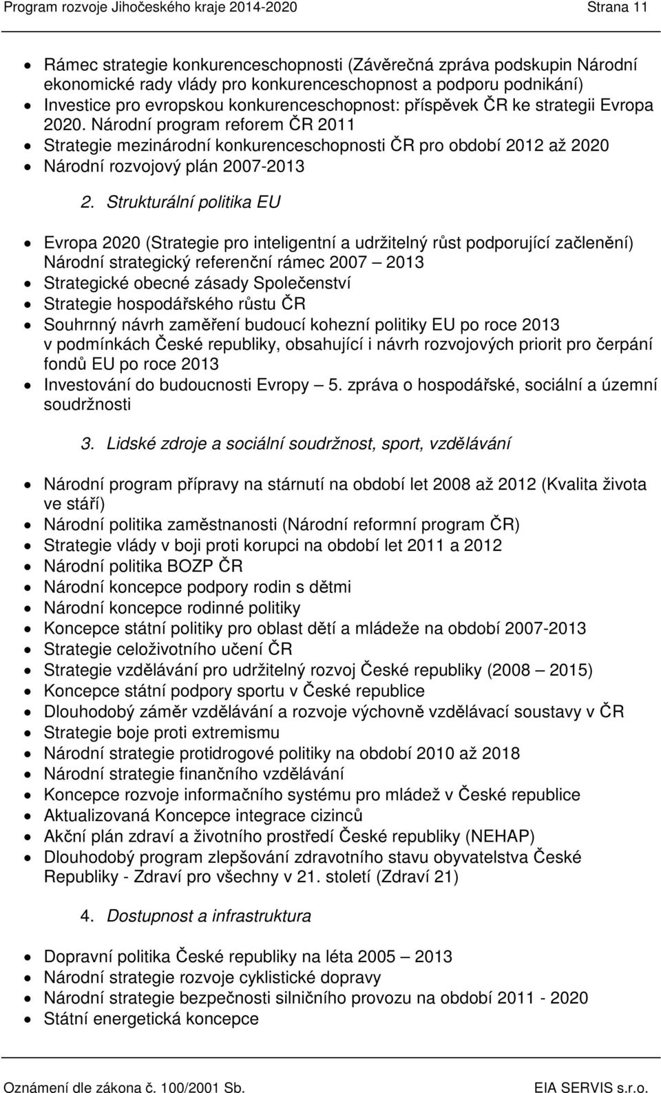 Národní program reforem ČR 2011 Strategie mezinárodní konkurenceschopnosti ČR pro období 2012 až 2020 Národní rozvojový plán 2007-2013 2.