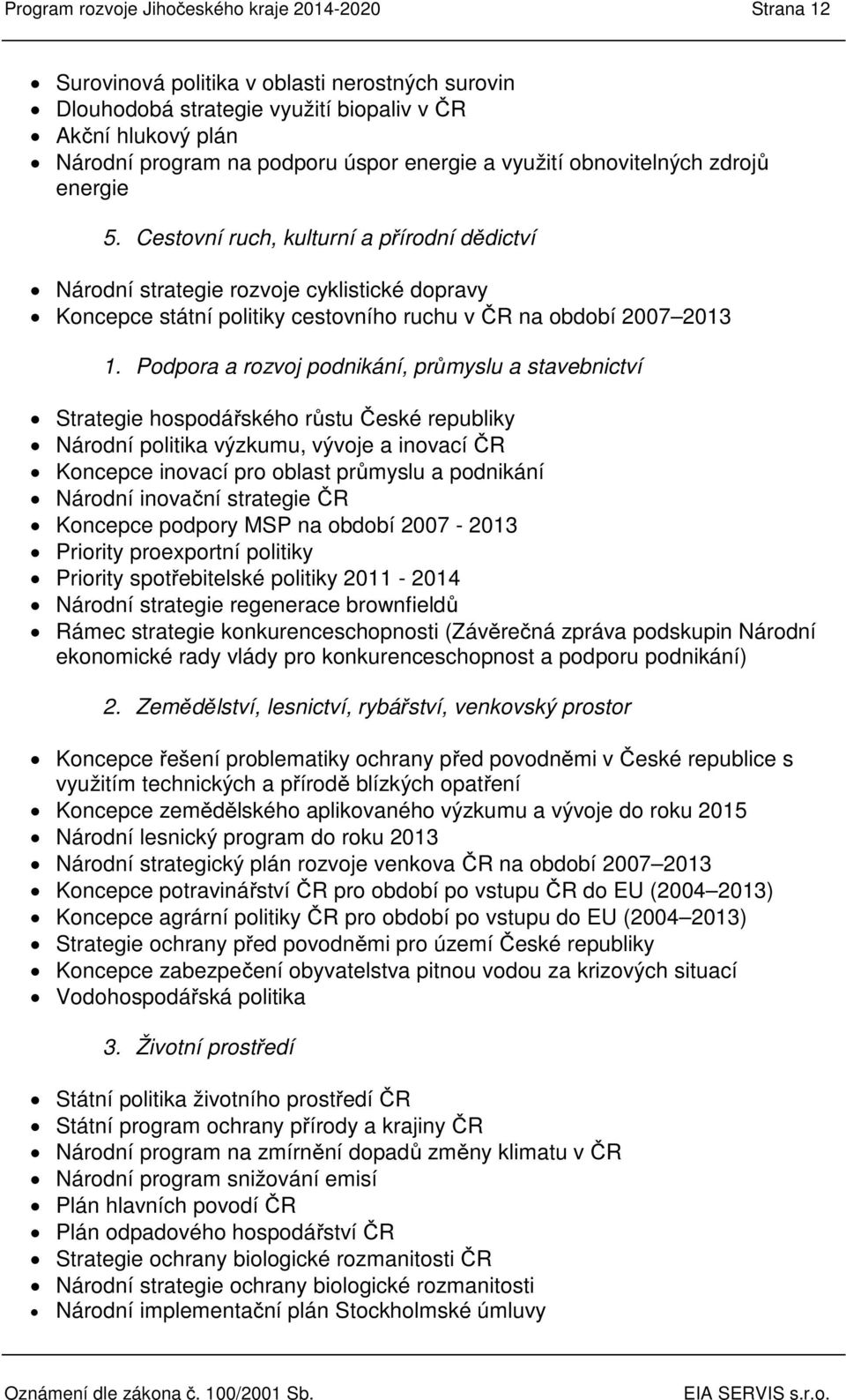 Cestovní ruch, kulturní a přírodní dědictví Národní strategie rozvoje cyklistické dopravy Koncepce státní politiky cestovního ruchu v ČR na období 2007 2013 1.