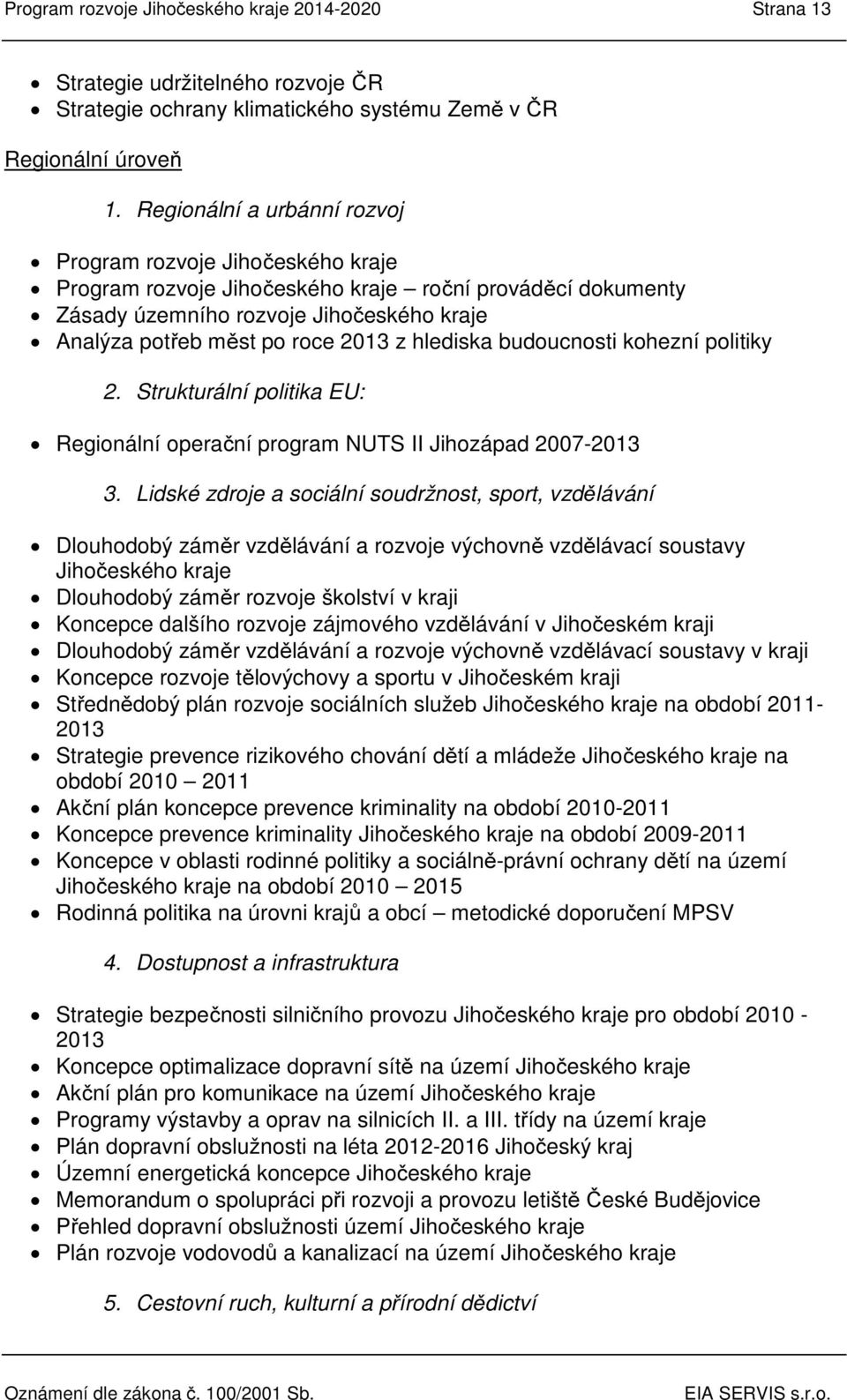 hlediska budoucnosti kohezní politiky 2. Strukturální politika EU: Regionální operační program NUTS II Jihozápad 2007-2013 3.