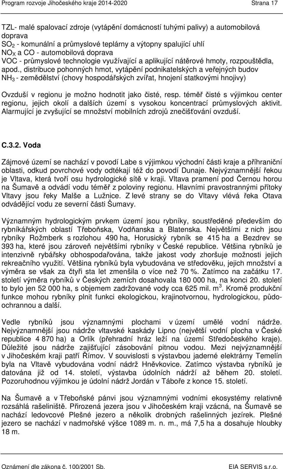 , distribuce pohonných hmot, vytápění podnikatelských a veřejných budov NH 3 - zemědělství (chovy hospodářských zvířat, hnojení statkovými hnojivy) Ovzduší v regionu je možno hodnotit jako čisté,